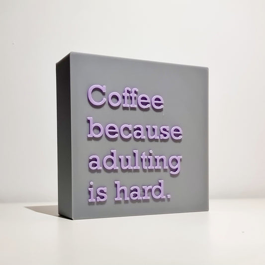 Coffee because adulting is hard.
