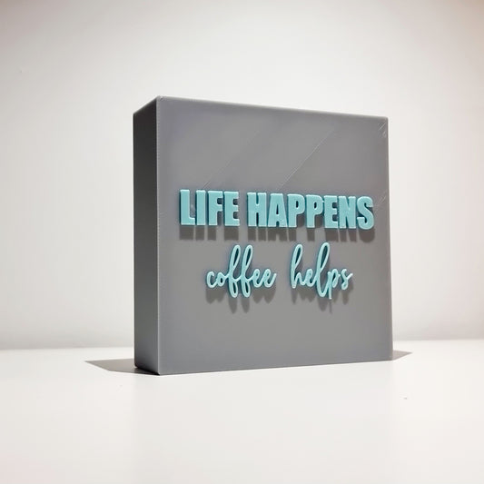 LIFE HAPPENS – coffee helps
